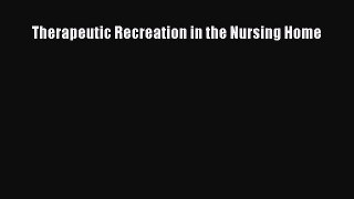 Download Therapeutic Recreation in the Nursing Home Ebook Free