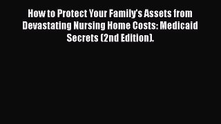Read How to Protect Your Family's Assets from Devastating Nursing Home Costs: Medicaid Secrets
