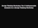 Read Design Thinking Workshop: The 12 Indispensable Elements for a Design Thinking Workshop