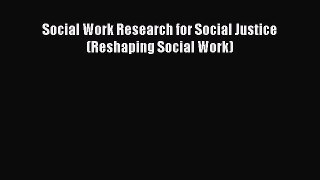 Book Social Work Research for Social Justice (Reshaping Social Work) Read Full Ebook