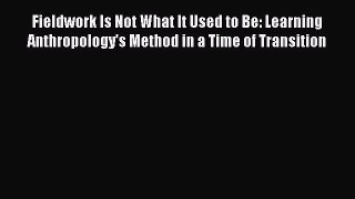 Ebook Fieldwork Is Not What It Used to Be: Learning Anthropology's Method in a Time of Transition