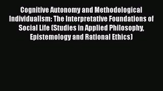 Ebook Cognitive Autonomy and Methodological Individualism: The Interpretative Foundations of