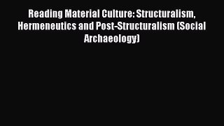 Book Reading Material Culture: Structuralism Hermeneutics and Post-Structuralism (Social Archaeology)