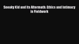 Ebook Sneaky Kid and Its Aftermath: Ethics and Intimacy in Fieldwork Download Online