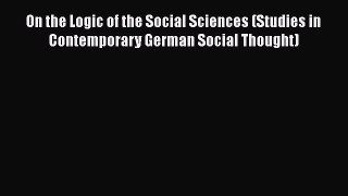 Book On the Logic of the Social Sciences (Studies in Contemporary German Social Thought) Read