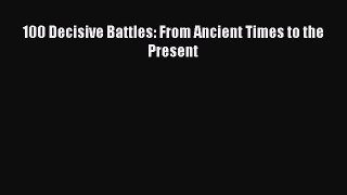 [Read book] 100 Decisive Battles: From Ancient Times to the Present [Download] Full Ebook