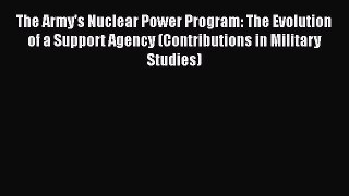 [Read book] The Army's Nuclear Power Program: The Evolution of a Support Agency (Contributions