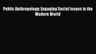 Ebook Public Anthropology: Engaging Social Issues in the Modern World Read Full Ebook