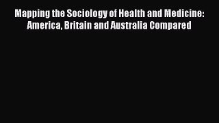 Ebook Mapping the Sociology of Health and Medicine: America Britain and Australia Compared