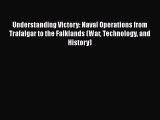[Read book] Understanding Victory: Naval Operations from Trafalgar to the Falklands (War Technology