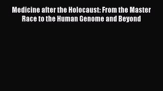 Download Medicine after the Holocaust: From the Master Race to the Human Genome and Beyond