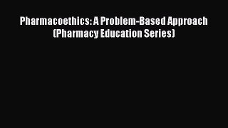 PDF Pharmacoethics: A Problem-Based Approach (Pharmacy Education Series) Free Books