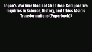 Download Japan's Wartime Medical Atrocities: Comparative Inquiries in Science History and Ethics