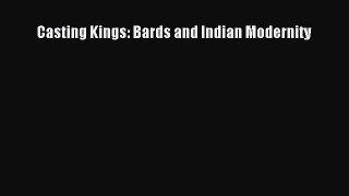 Read Casting Kings: Bards and Indian Modernity PDF Online