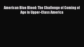 Read American Blue Blood: The Challenge of Coming of Age in Upper-Class America Ebook Free
