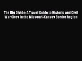 Read The Big Divide: A Travel Guide to Historic and Civil War Sites in the Missouri-Kansas