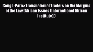 Read Congo-Paris: Transnational Traders on the Margins of the Law (African Issues (International