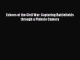 Read Echoes of the Civil War: Capturing Battlefields through a Pinhole Camera PDF Free
