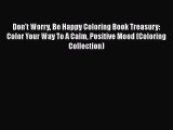 PDF Don't Worry Be Happy Coloring Book Treasury: Color Your Way To A Calm Positive Mood (Coloring