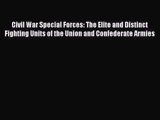 Download Video: Read Civil War Special Forces: The Elite and Distinct Fighting Units of the Union and Confederate