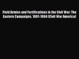 Read Field Armies and Fortifications in the Civil War: The Eastern Campaigns 1861-1864 (Civil