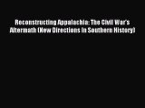 Read Reconstructing Appalachia: The Civil War's Aftermath (New Directions In Southern History)