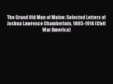 Read The Grand Old Man of Maine: Selected Letters of Joshua Lawrence Chamberlain 1865-1914