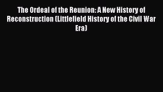 Read The Ordeal of the Reunion: A New History of Reconstruction (Littlefield History of the