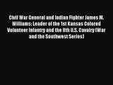 Read Civil War General and Indian Fighter James M. Williams: Leader of the 1st Kansas Colored