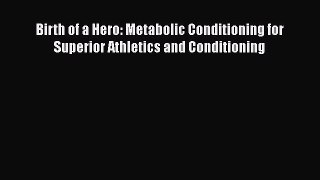 [PDF] Birth of a Hero: Metabolic Conditioning for Superior Athletics and Conditioning [Read]