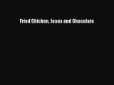 [PDF] Fried Chicken Jesus and Chocolate [Read] Full Ebook