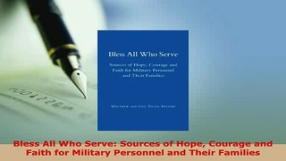 PDF  Bless All Who Serve Sources of Hope Courage and Faith for Military Personnel and Their Free Books