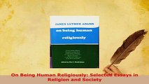 PDF  On Being Human Religiously Selected Essays in Religion and Society Free Books