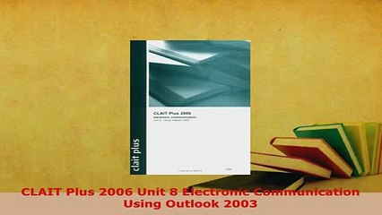 PDF  CLAIT Plus 2006 Unit 8 Electronic Communication Using Outlook 2003  EBook