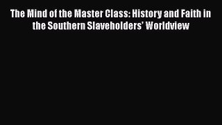 [Read book] The Mind of the Master Class: History and Faith in the Southern Slaveholders' Worldview