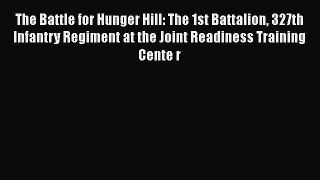 [Read book] The Battle for Hunger Hill: The 1st Battalion 327th Infantry Regiment at the Joint