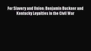 [Read book] For Slavery and Union: Benjamin Buckner and Kentucky Loyalties in the Civil War
