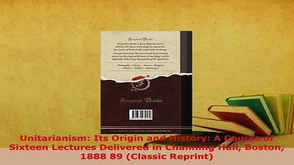 Download  Unitarianism Its Origin and History A Course of Sixteen Lectures Delivered in Channing Free Books