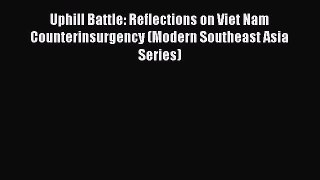 [Read book] Uphill Battle: Reflections on Viet Nam Counterinsurgency (Modern Southeast Asia