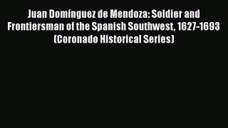 [Read book] Juan Domínguez de Mendoza: Soldier and Frontiersman of the Spanish Southwest 1627-1693