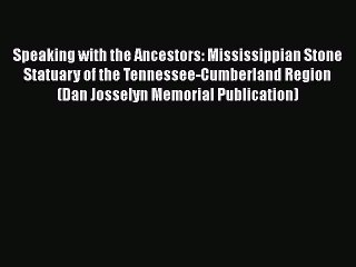 [Read book] Speaking with the Ancestors: Mississippian Stone Statuary of the Tennessee-Cumberland