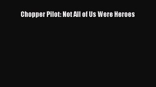 [Read book] Chopper Pilot: Not All of Us Were Heroes [PDF] Online