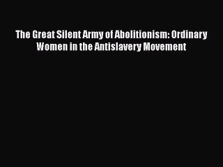 [Read book] The Great Silent Army of Abolitionism: Ordinary Women in the Antislavery Movement