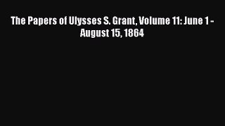 [Read book] The Papers of Ulysses S. Grant Volume 11: June 1 - August 15 1864 [PDF] Online