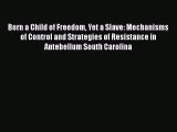 [Read book] Born a Child of Freedom Yet a Slave: Mechanisms of Control and Strategies of Resistance