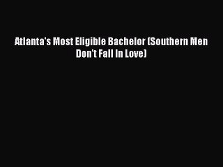 [PDF] Atlanta's Most Eligible Bachelor (Southern Men Don't Fall In Love) [Download] Online