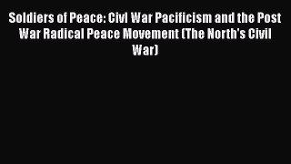 [Read book] Soldiers of Peace: Civl War Pacificism and the Post War Radical Peace Movement