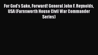 [Read book] For God's Sake Forward! General John F. Reynolds USA (Farnsworth House Civil War