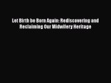 PDF Let Birth be Born Again: Rediscovering and Reclaiming Our Midwifery Heritage  EBook