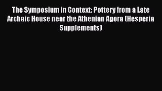 [Read book] The Symposium in Context: Pottery from a Late Archaic House near the Athenian Agora